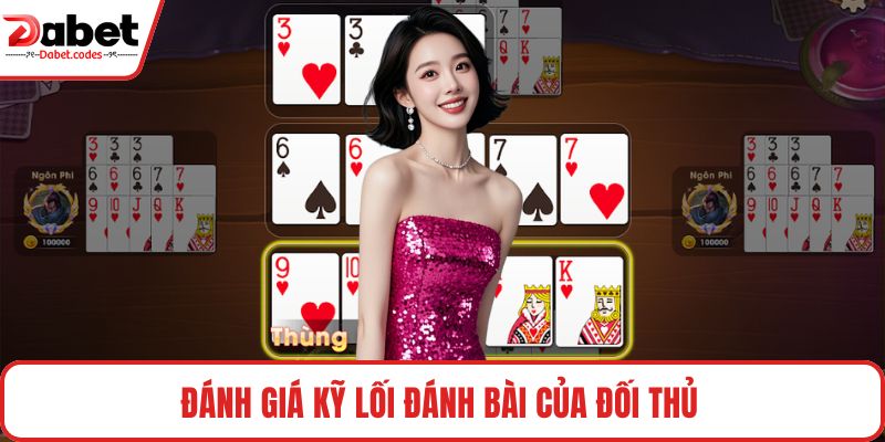 Đánh giá kỹ lối đánh bài của đối thủ 