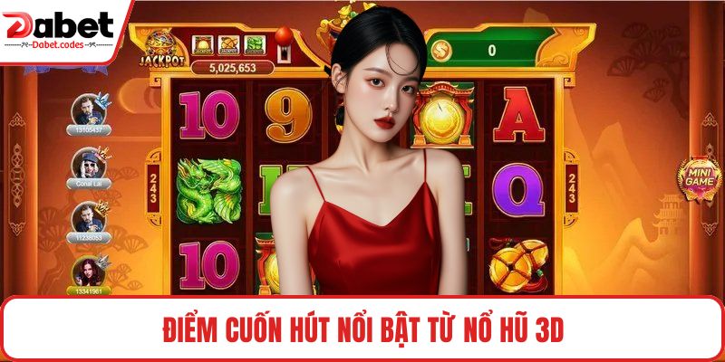 Điểm cuốn hút nổi bật từ nổ hũ 3D