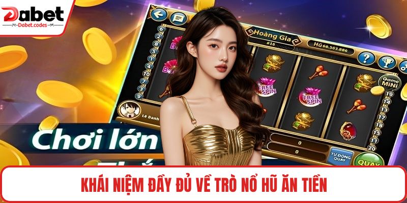 Khái niệm đầy đủ về trò nổ hũ ăn tiền