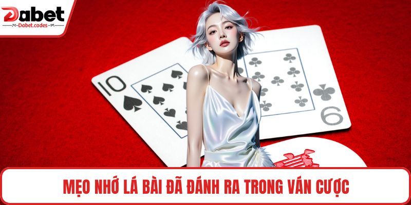 Mẹo nhớ lá bài đã đánh ra trong ván cược