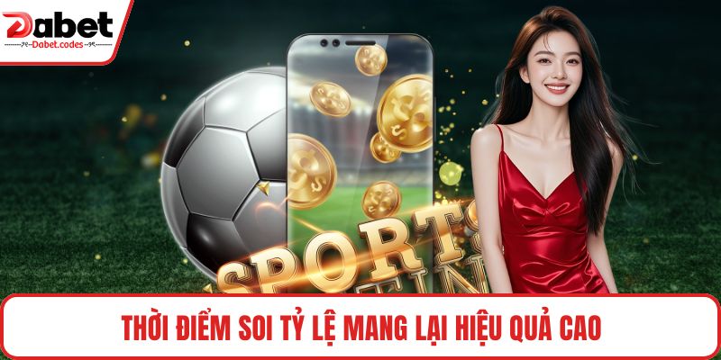 Thời điểm soi tỷ lệ mang lại hiệu quả cao
