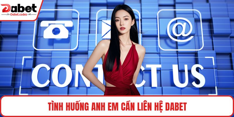 Tình huống anh em cần liên hệ DABET