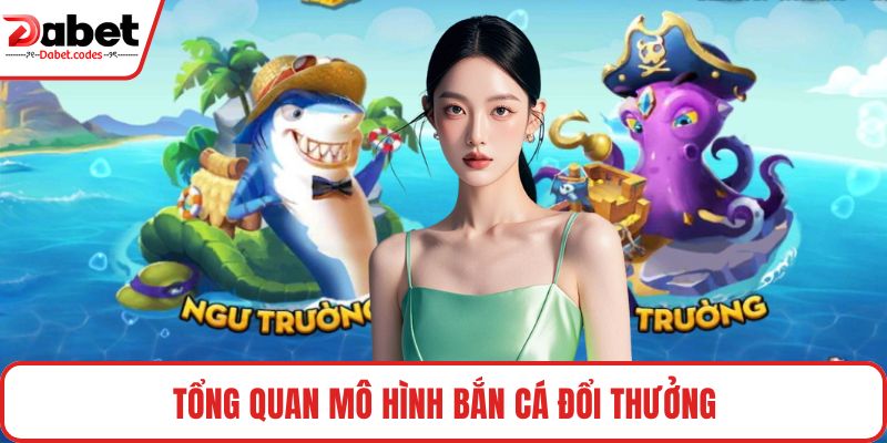 Tổng quan mô hình bắn cá đổi thưởng