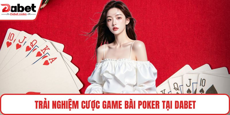 Trải nghiệm cược game bài poker tại DABET
