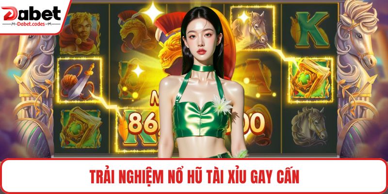 Trải nghiệm nổ hũ tài xỉu gay cấn