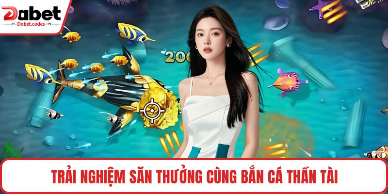 Trải nghiệm săn thưởng cùng Bắn Cá Thần Tài