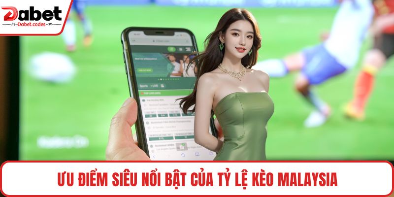 Ưu điểm siêu nổi bật của tỷ lệ kèo Malaysia